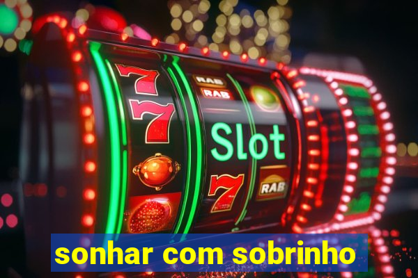 sonhar com sobrinho